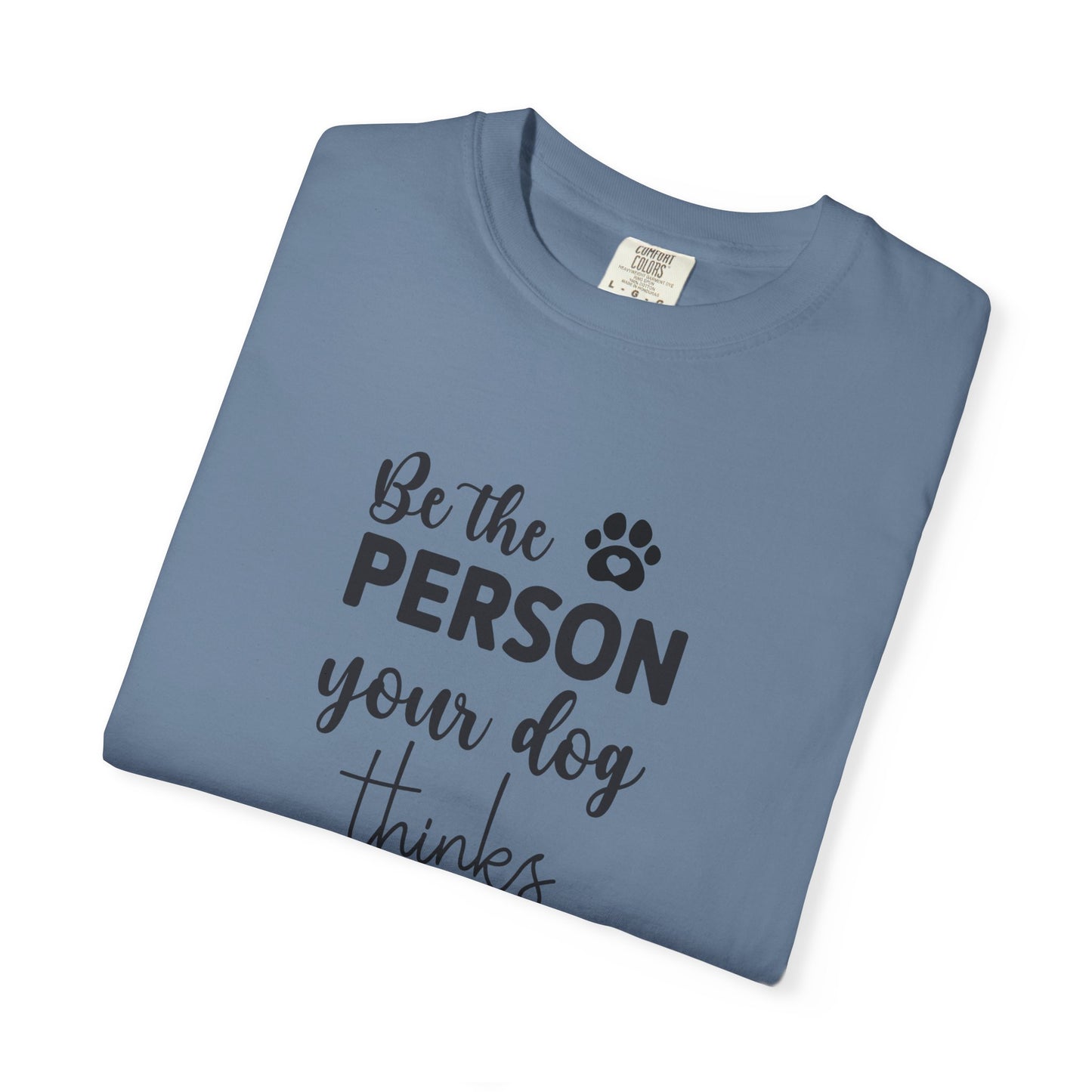 Be the Person Your Dog Thinks You Are T-Shirt, Dog Lover Gift, Funny Pet Shirt, Unisex Animal Tee, Birthday Gift for Dog Owners