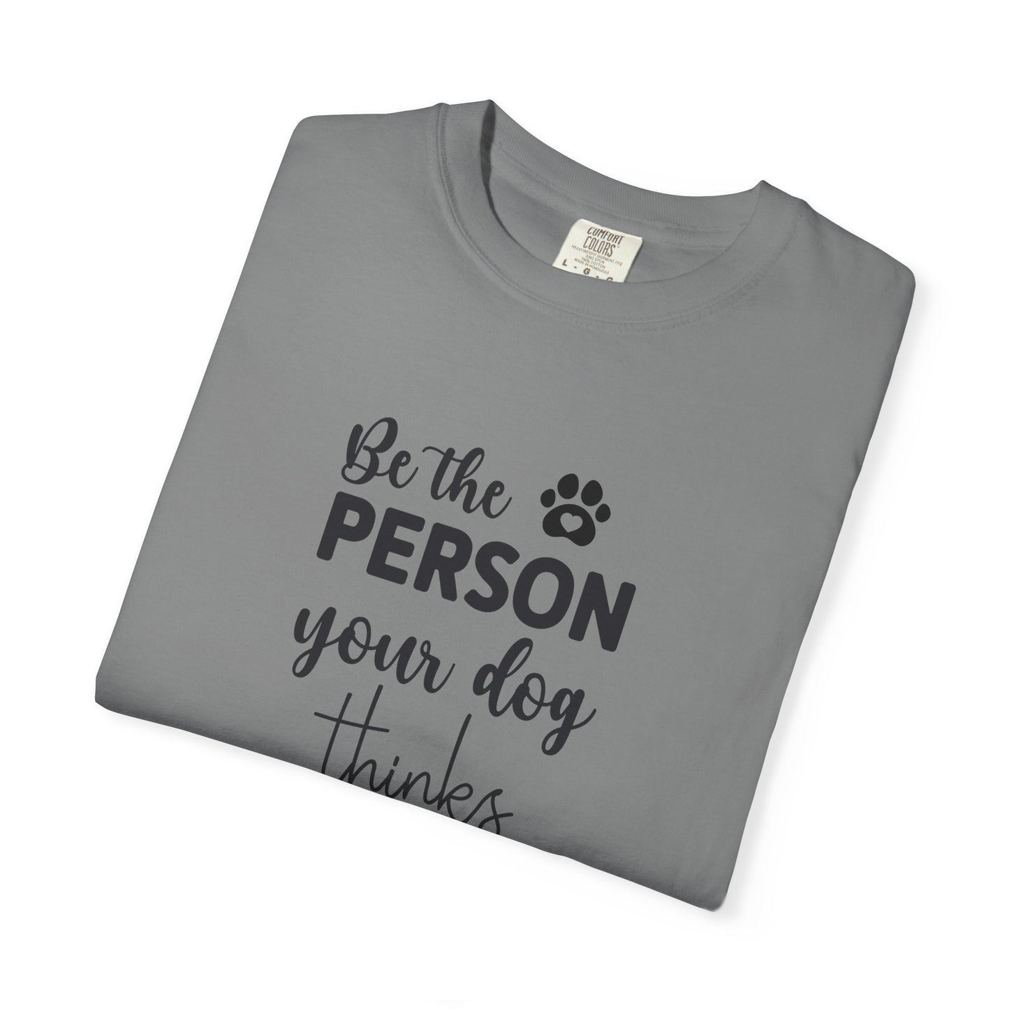 Be the Person Your Dog Thinks You Are T-Shirt, Dog Lover Gift, Funny Pet Shirt, Unisex Animal Tee, Birthday Gift for Dog Owners