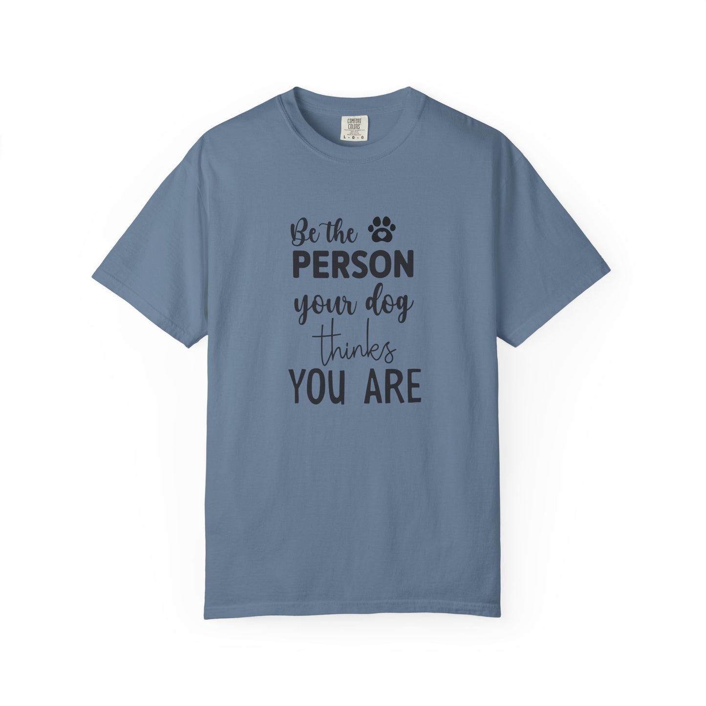 Be the Person Your Dog Thinks You Are T-Shirt, Dog Lover Gift, Funny Pet Shirt, Unisex Animal Tee, Birthday Gift for Dog Owners
