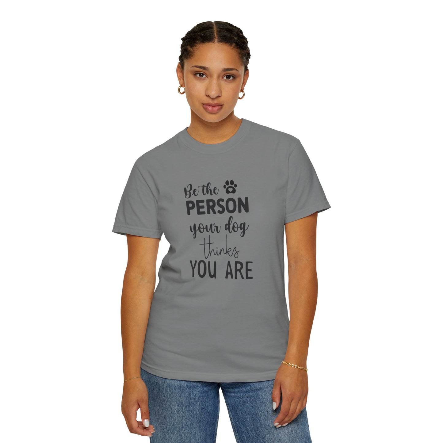 Be the Person Your Dog Thinks You Are T-Shirt, Dog Lover Gift, Funny Pet Shirt, Unisex Animal Tee, Birthday Gift for Dog Owners