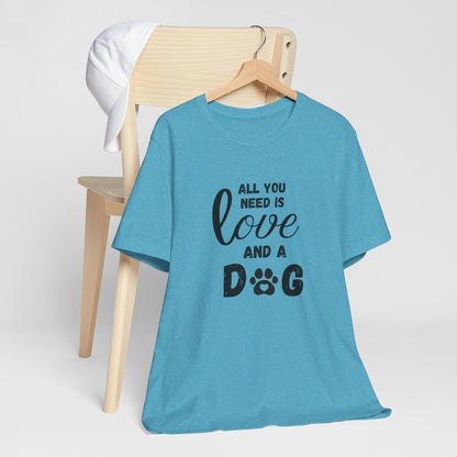 All You Need Is A Dog T-Shirt