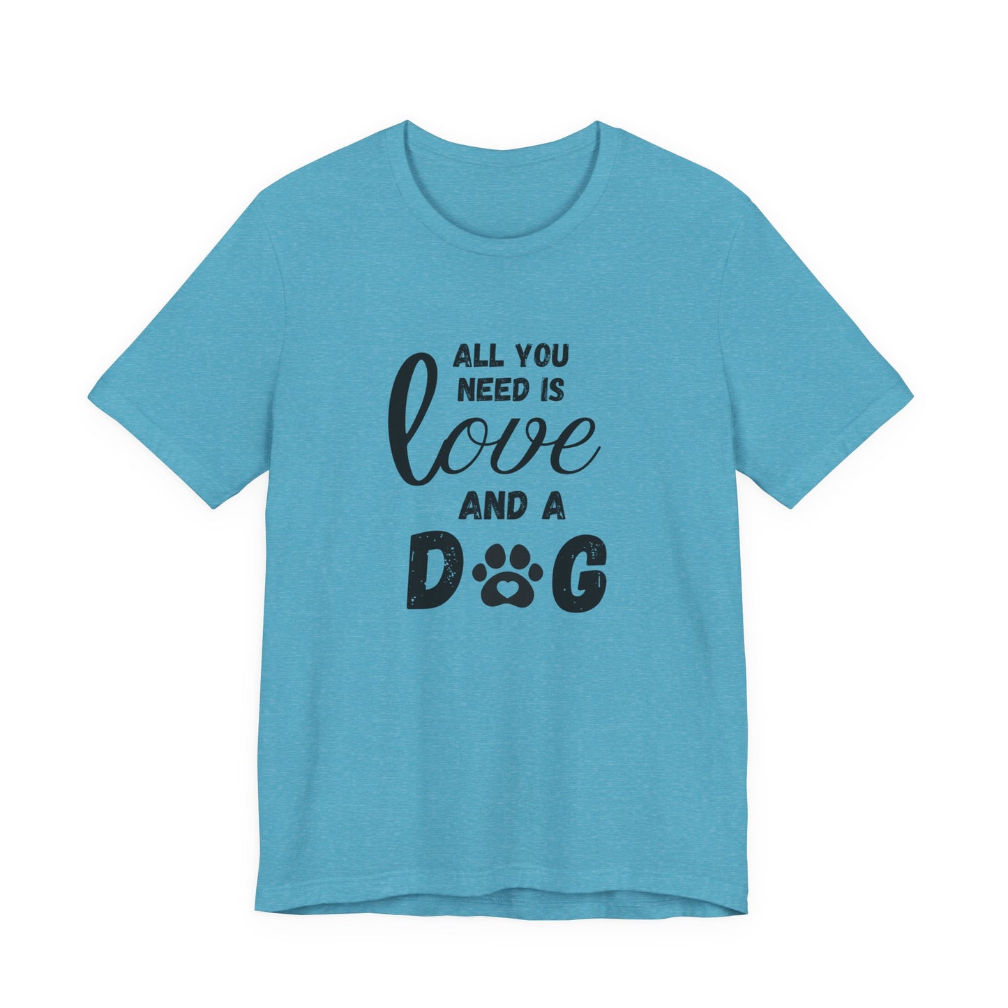 All You Need Is A Dog T-Shirt