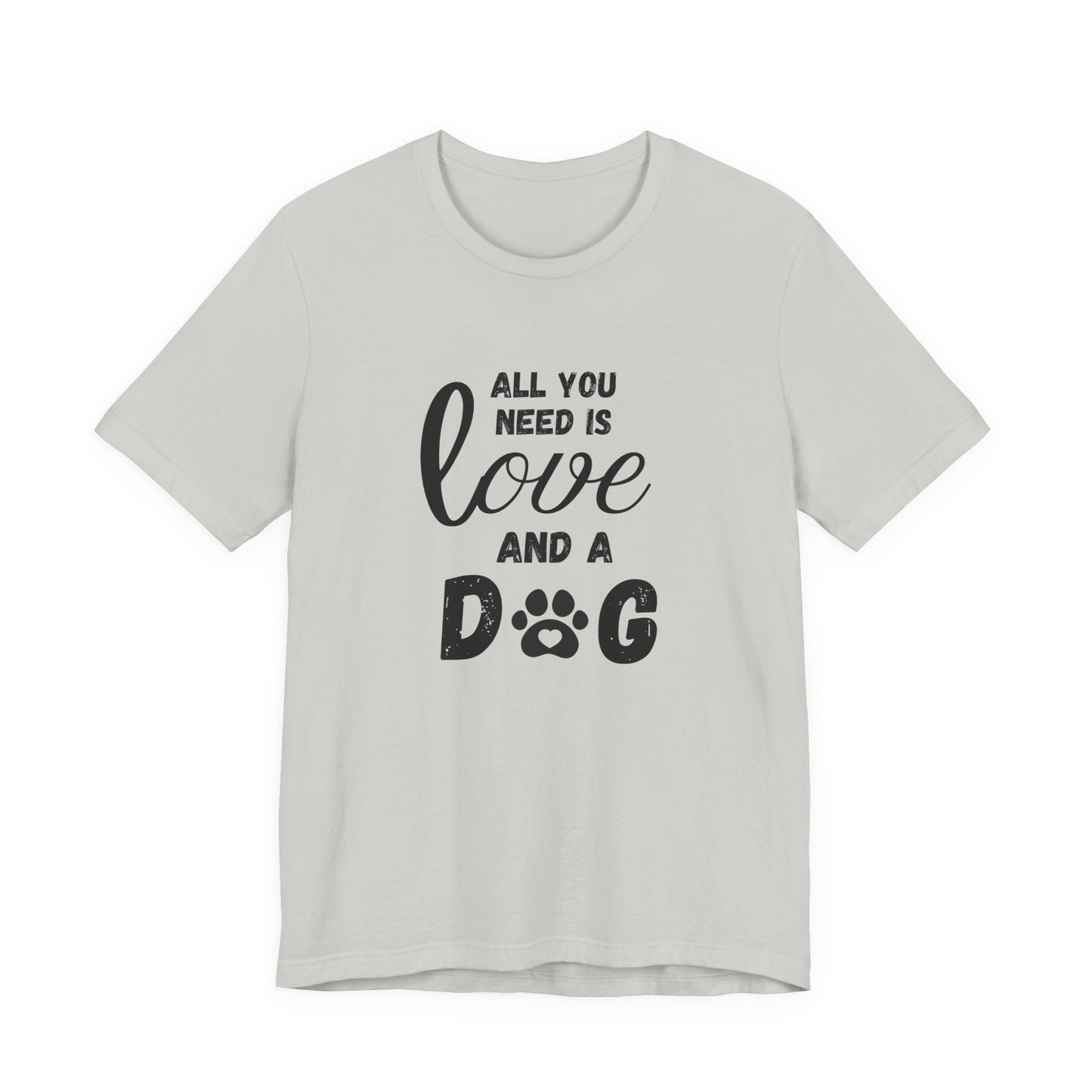 All You Need Is A Dog T-Shirt