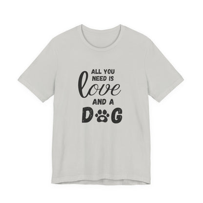 All You Need Is A Dog T-Shirt
