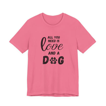All You Need Is A Dog T-Shirt