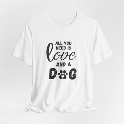 All You Need Is A Dog T-Shirt