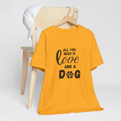 All You Need Is A Dog T-Shirt