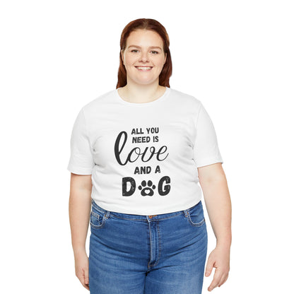 All You Need Is A Dog T-Shirt
