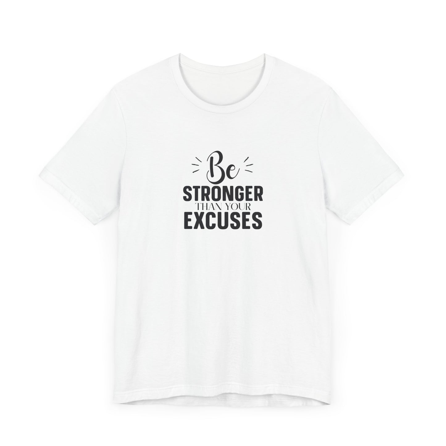 Be Stronger Than Your Excuses T-Shirt