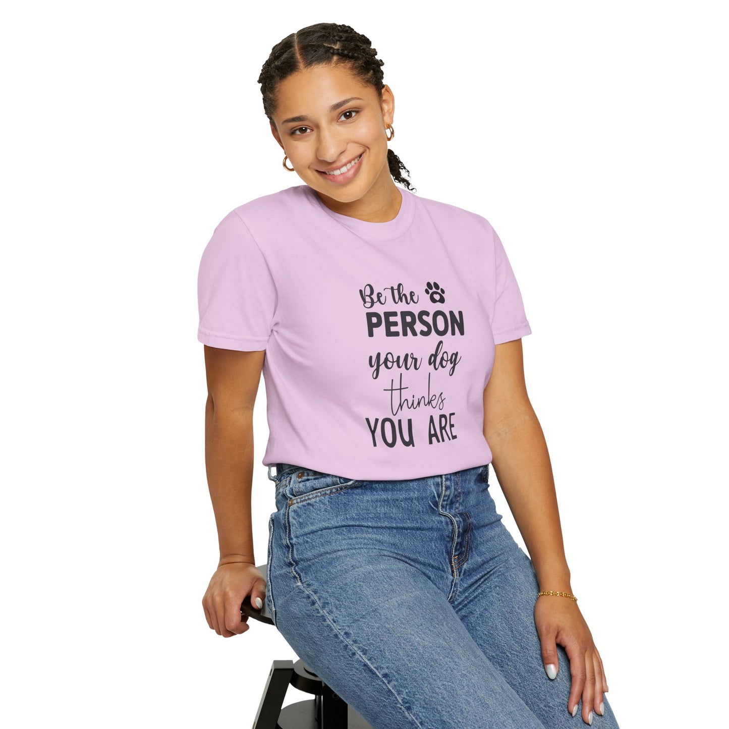 Be the Person Your Dog Thinks You Are T-Shirt