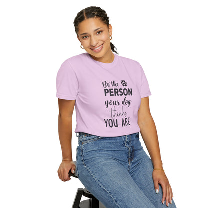 Be the Person Your Dog Thinks You Are T-Shirt