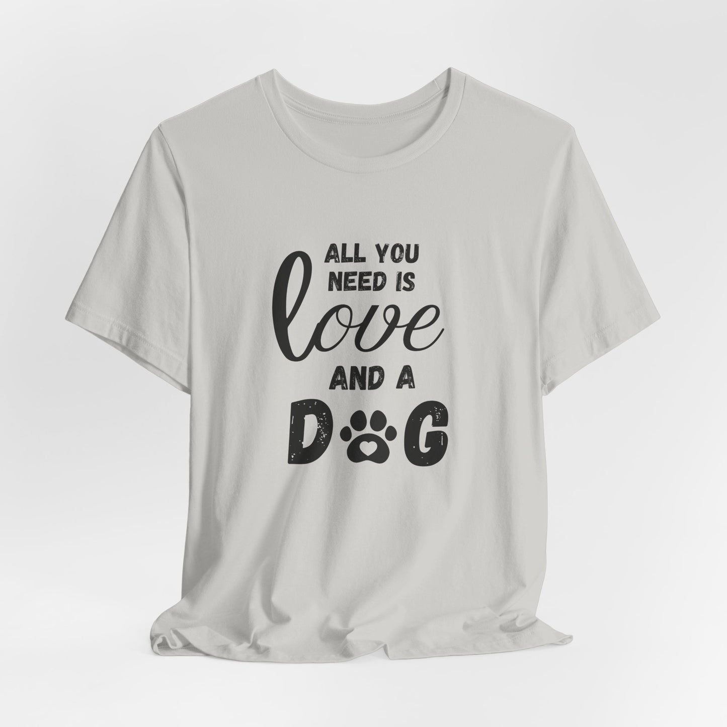 All You Need Is A Dog T-Shirt