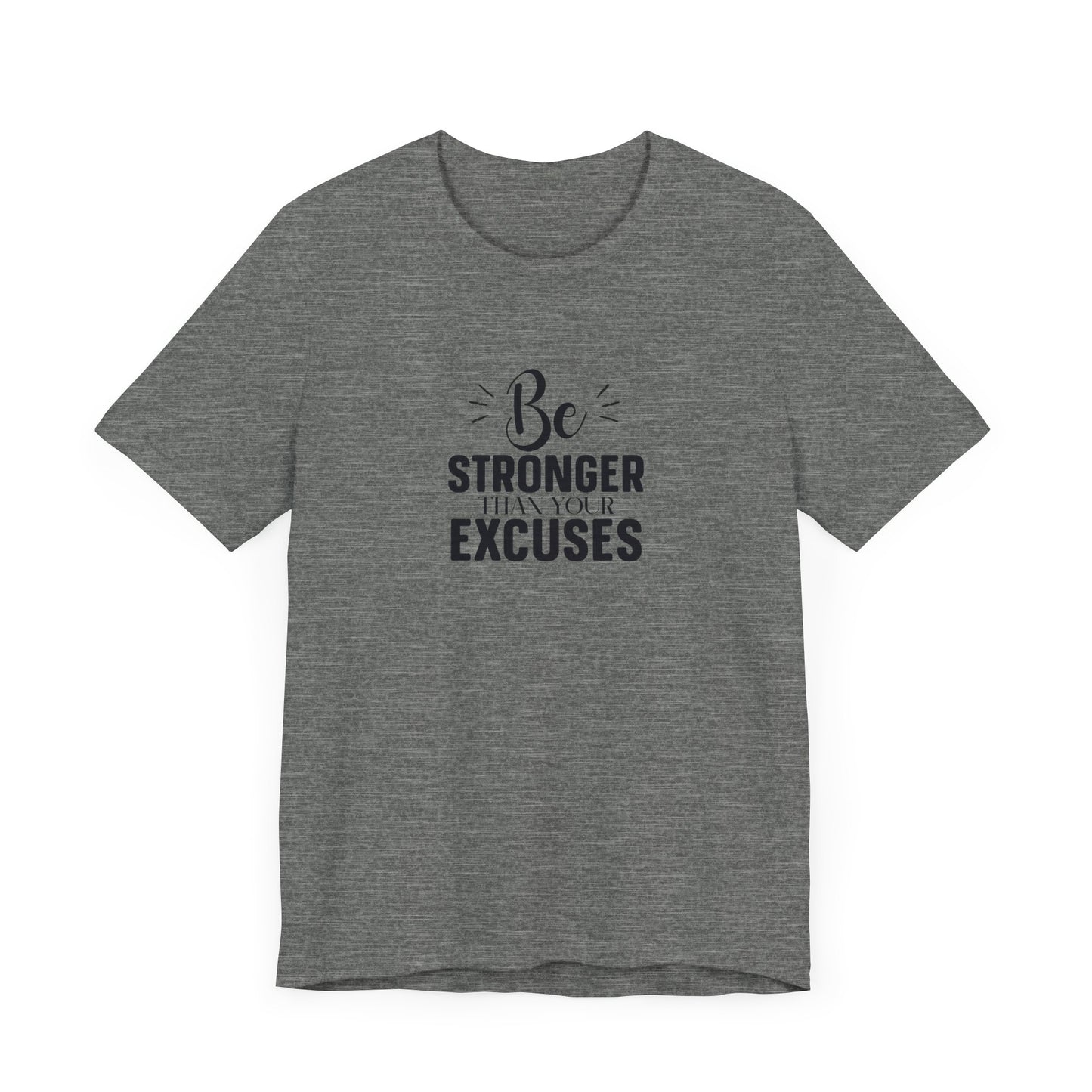 Be Stronger Than Your Excuses T-Shirt