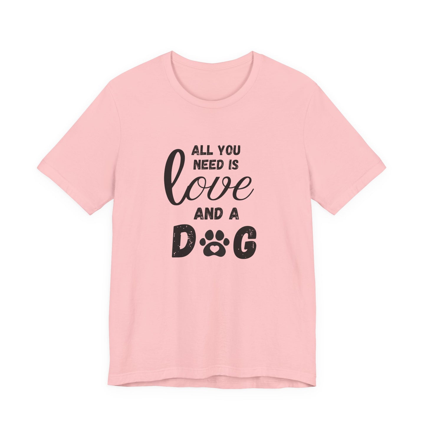 All You Need Is A Dog T-Shirt