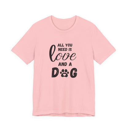 All You Need Is A Dog T-Shirt