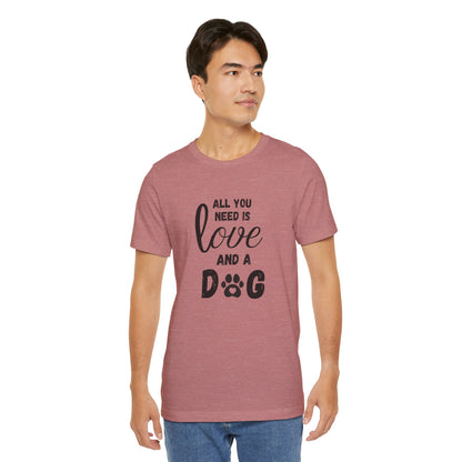 All You Need Is A Dog T-Shirt