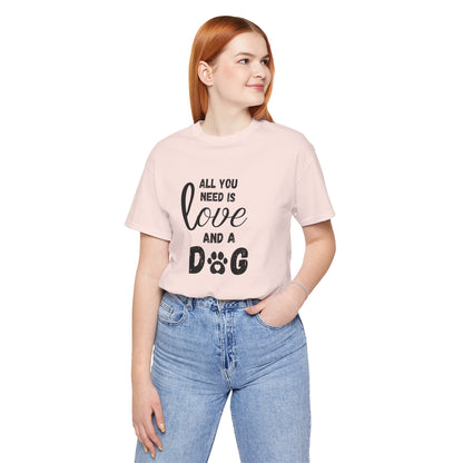 All You Need Is A Dog T-Shirt
