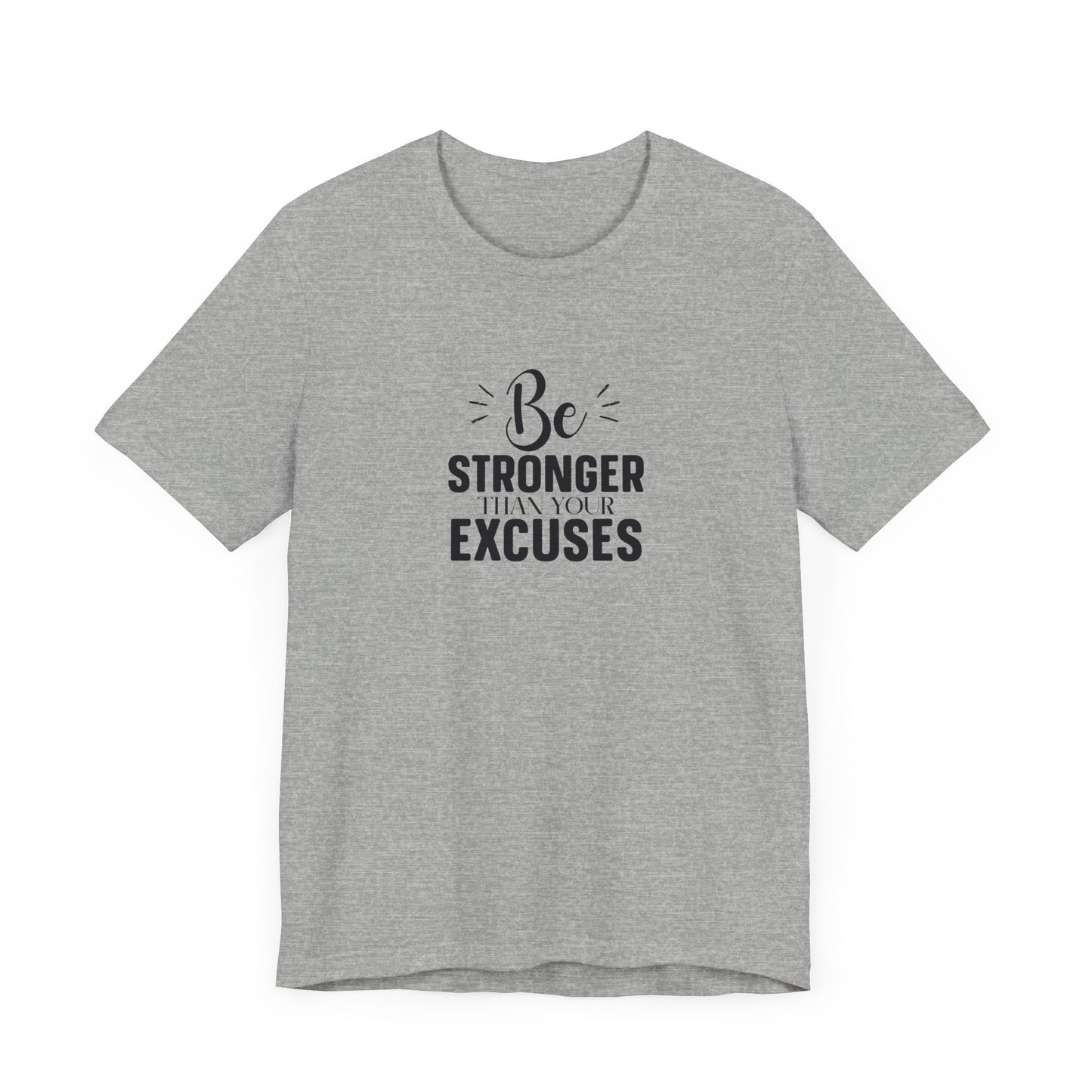 Be Stronger Than Your Excuses T-Shirt