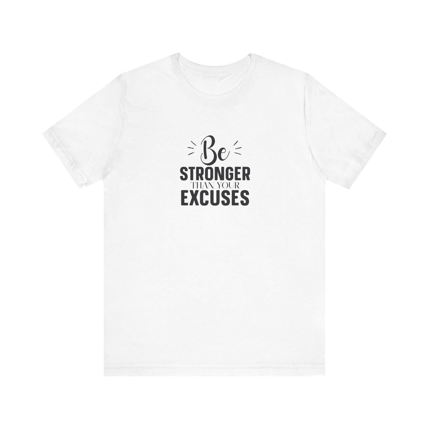 Be Stronger Than Your Excuses T-Shirt