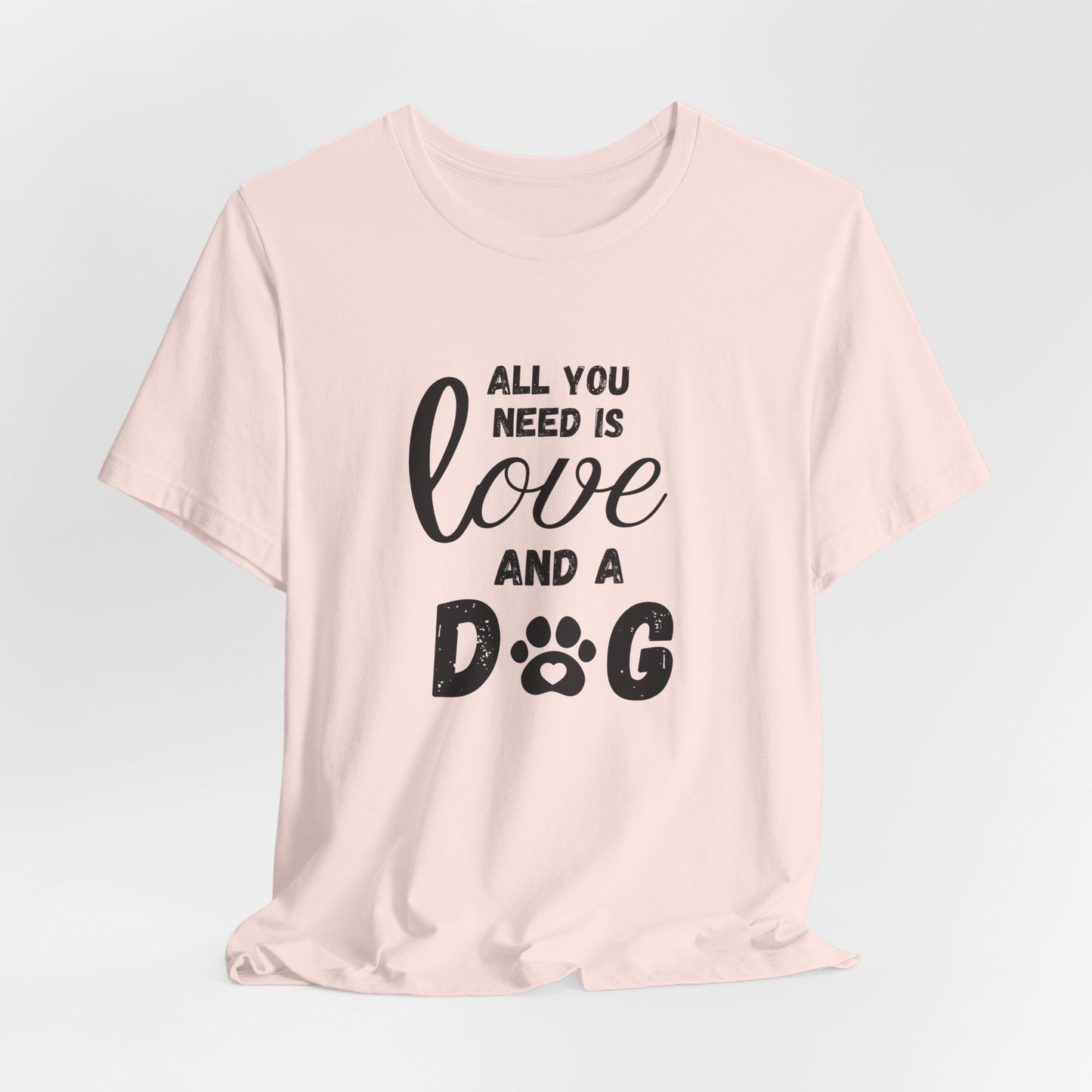 All You Need Is A Dog T-Shirt