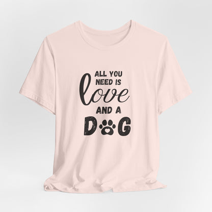 All You Need Is A Dog T-Shirt