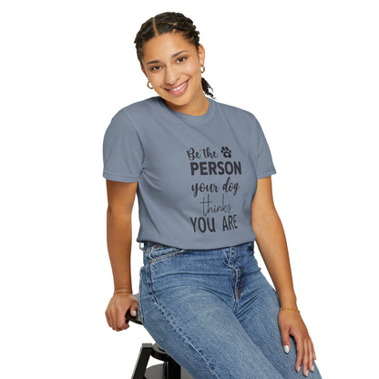 Be the Person Your Dog Thinks You Are T-Shirt
