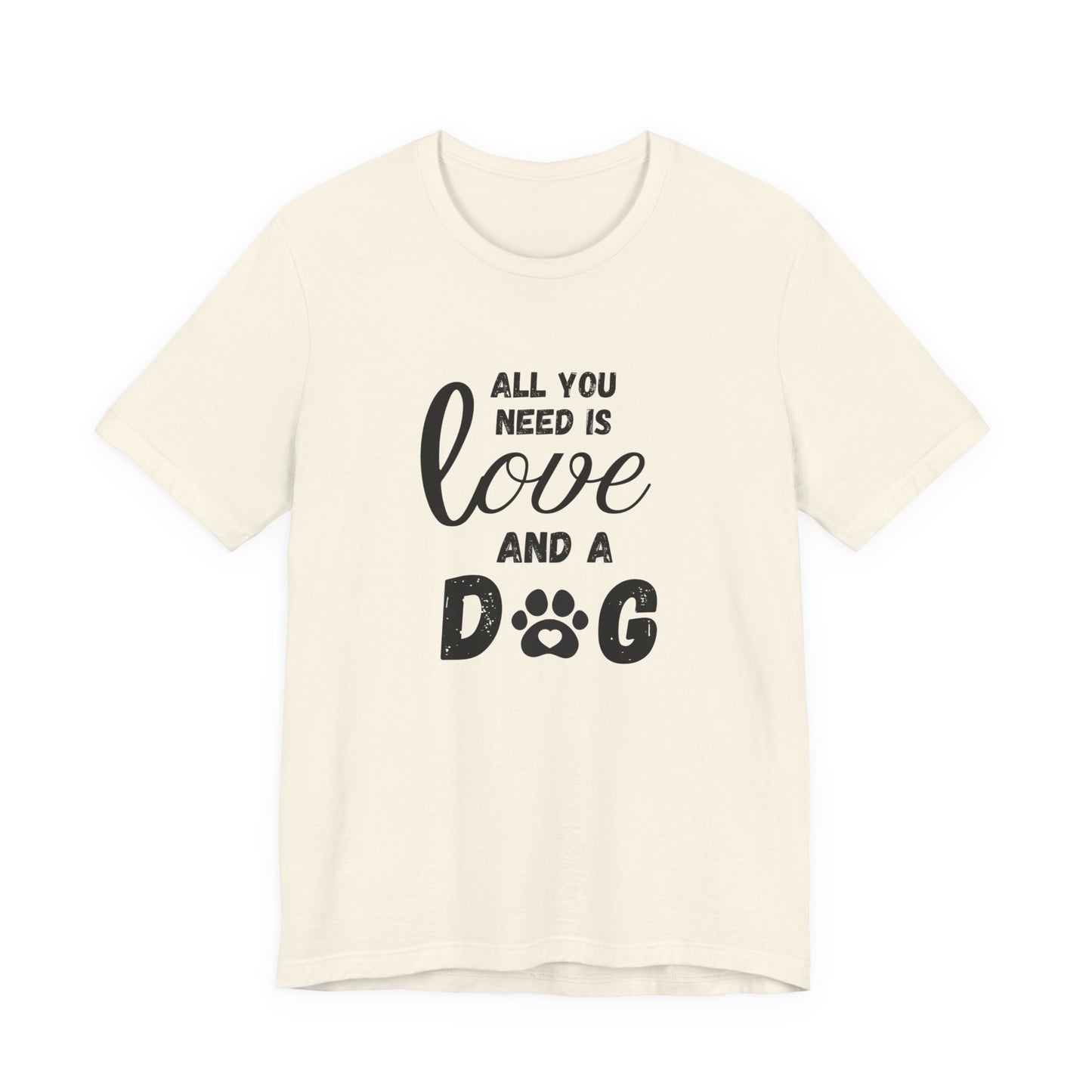All You Need Is A Dog T-Shirt