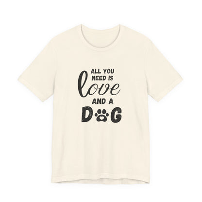 All You Need Is A Dog T-Shirt