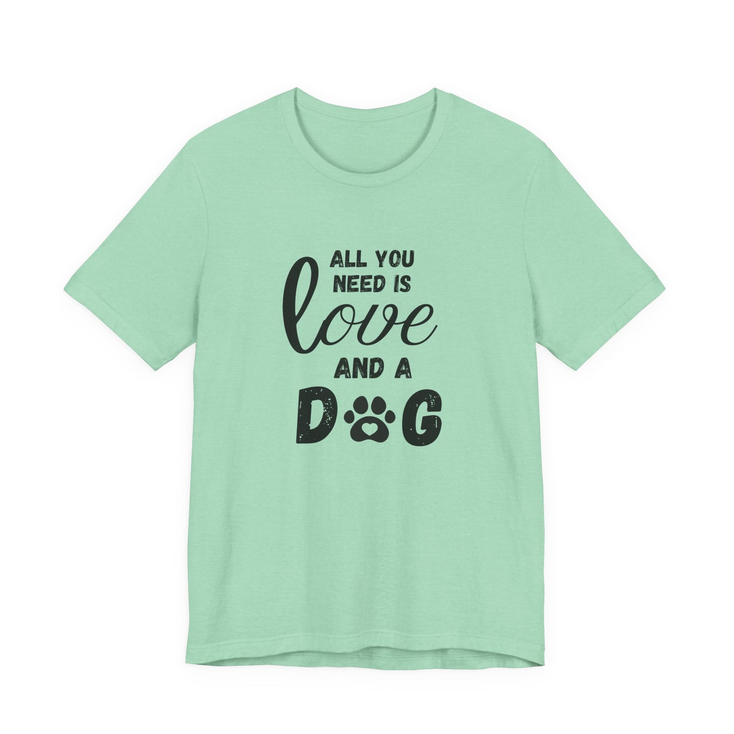 All You Need Is A Dog T-Shirt