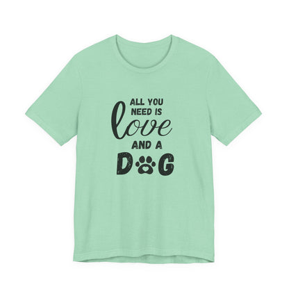 All You Need Is A Dog T-Shirt