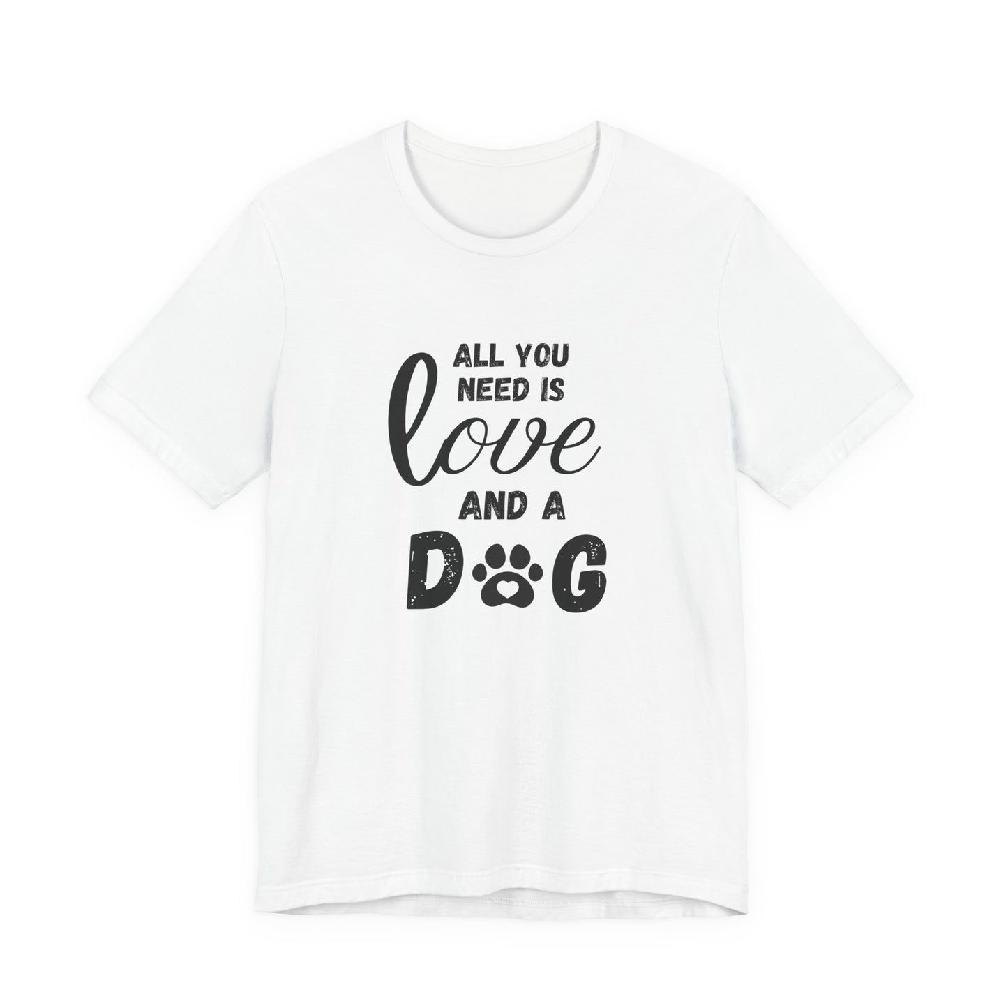 All You Need Is A Dog T-Shirt