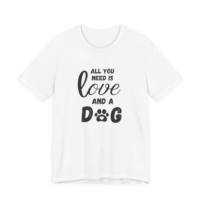 All You Need Is A Dog T-Shirt