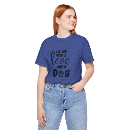 All You Need Is A Dog T-Shirt