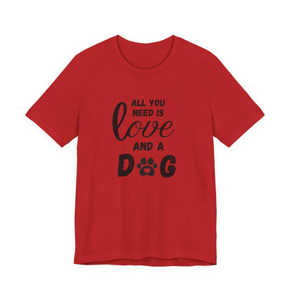 All You Need Is A Dog T-Shirt