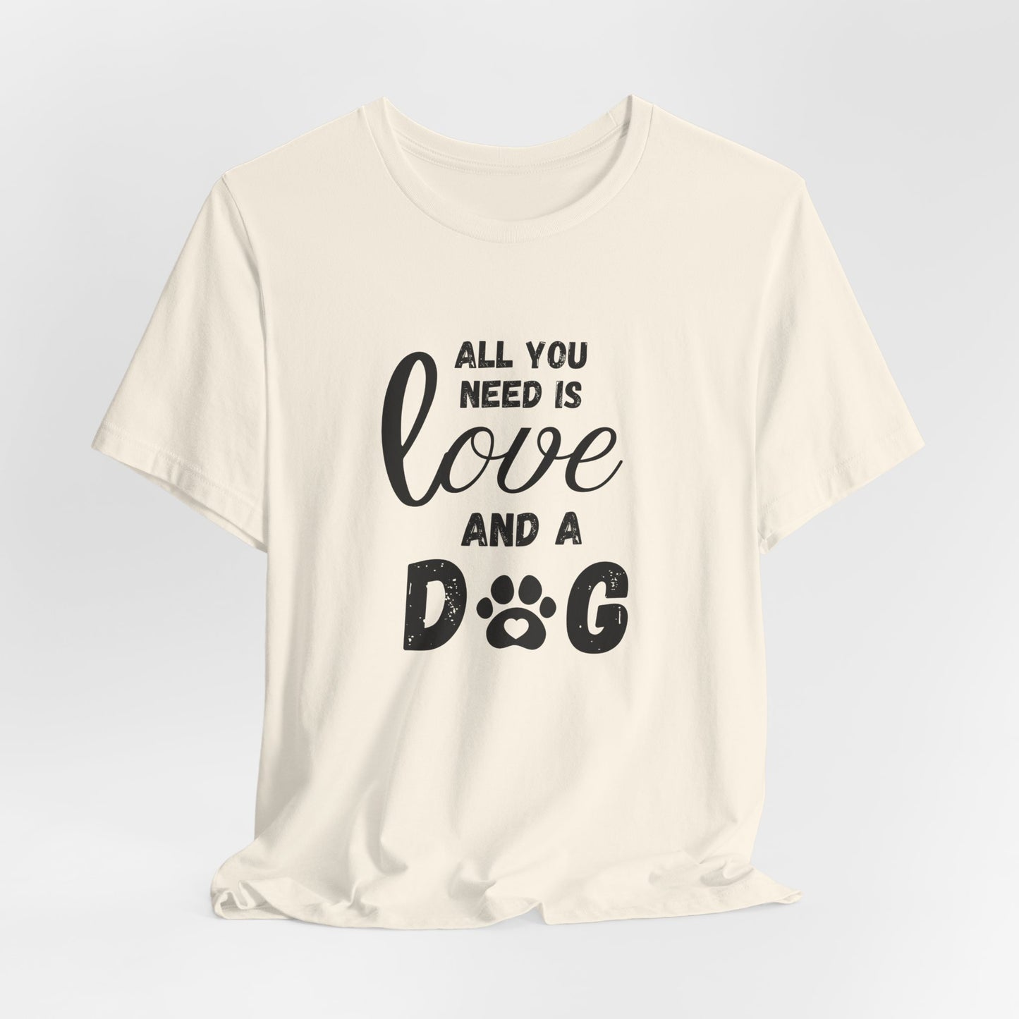 All You Need Is A Dog T-Shirt