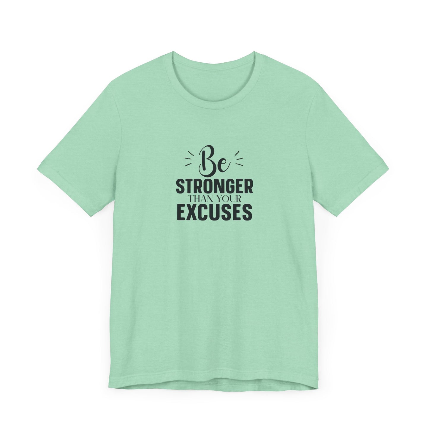 Be Stronger Than Your Excuses T-Shirt