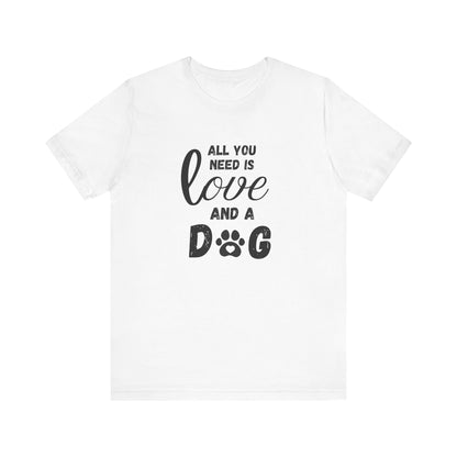 All You Need Is A Dog T-Shirt