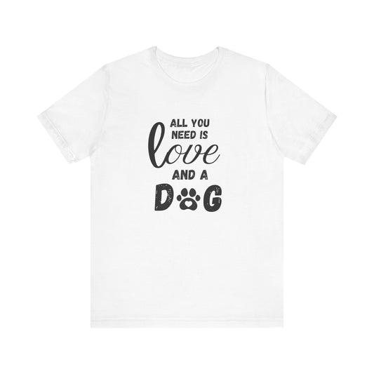 All You Need Is A Dog T-Shirt