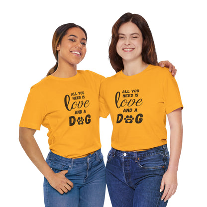 All You Need Is A Dog T-Shirt