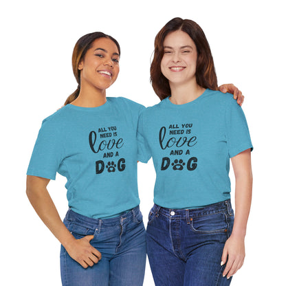 All You Need Is A Dog T-Shirt