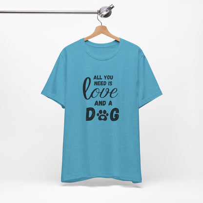 All You Need Is A Dog T-Shirt