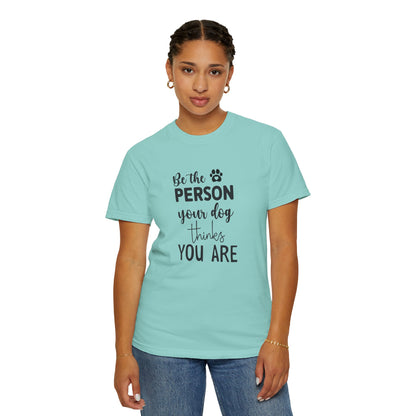 Be the Person Your Dog Thinks You Are T-Shirt, Dog Lover Gift, Funny Pet Shirt, Unisex Animal Tee, Birthday Gift for Dog Owners