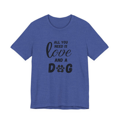 All You Need Is A Dog T-Shirt