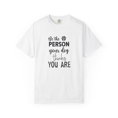Be the Person Your Dog Thinks You Are T-Shirt, Dog Lover Gift, Funny Pet Shirt, Unisex Animal Tee, Birthday Gift for Dog Owners