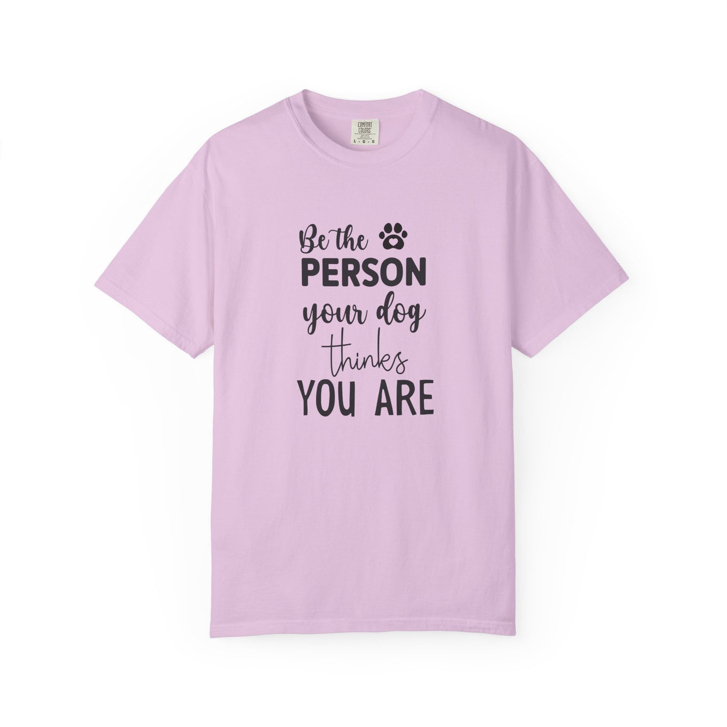 Be the Person Your Dog Thinks You Are T-Shirt