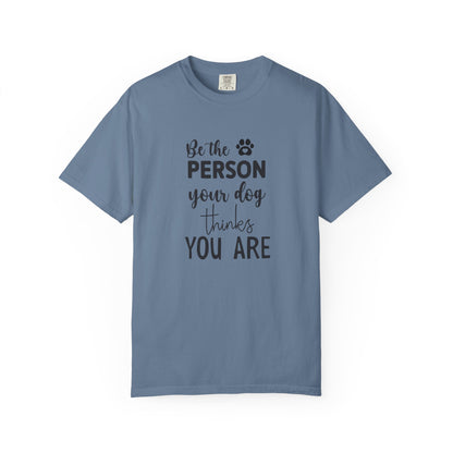 Be the Person Your Dog Thinks You Are T-Shirt, Dog Lover Gift, Funny Pet Shirt, Unisex Animal Tee, Birthday Gift for Dog Owners