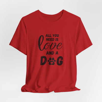 All You Need Is A Dog T-Shirt