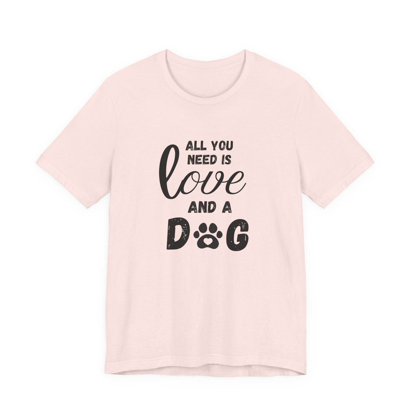 All You Need Is A Dog T-Shirt