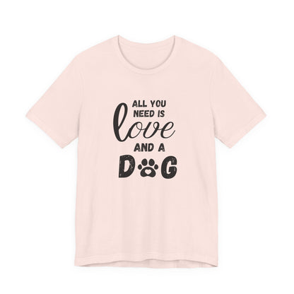 All You Need Is A Dog T-Shirt