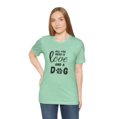 All You Need Is A Dog T-Shirt